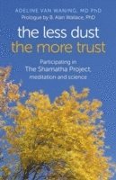 bokomslag Less Dust the More Trust, The - Participating in The Shamatha Project, meditation and science