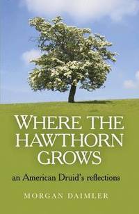 bokomslag Where the Hawthorn Grows  an American Druid`s reflections