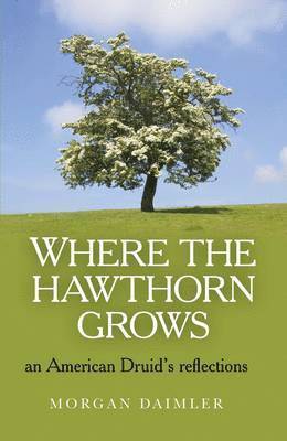 Where the Hawthorn Grows  an American Druid`s reflections 1