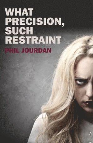 Phil Jourdan - What Precision, Such Restraint, Häftad