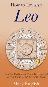 bokomslag How to Lavish a Leo  Real Life Guidance on How to Get Along and Be Friends with the 5th Sign of the Zodiac
