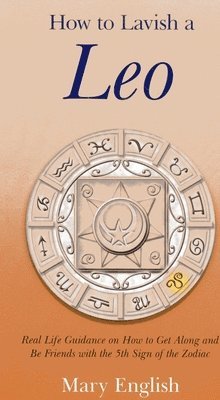 Mary English - How to Lavish a Leo – Real Life Guidance on How to Get Along and Be Friends with the 5th Sign of the Zodiac, Häftad