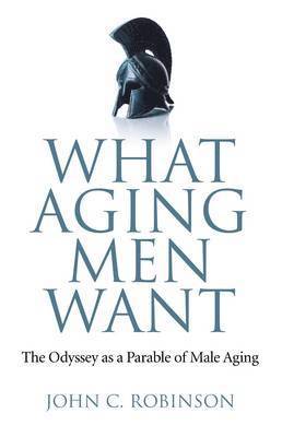 bokomslag What Aging Men Want - The Odyssey as a Parable of Male Aging