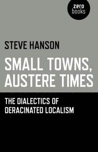 bokomslag Small Towns, Austere Times  The Dialectics of Deracinated Localism