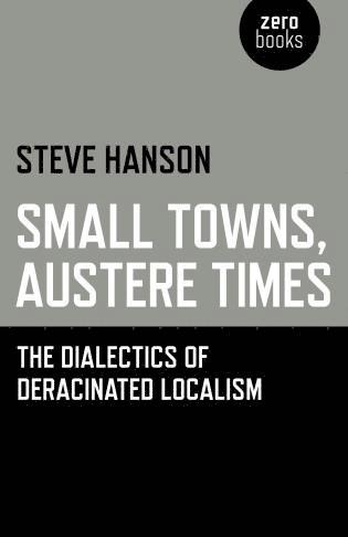 bokomslag Small Towns, Austere Times - The Dialectics of Deracinated Localism