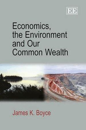 James K. Boyce - Economics, the Environment and Our Common Wealth, Inbunden