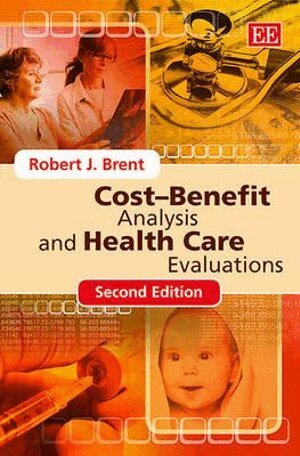 Robert J. Brent - Cost–Benefit Analysis and Health Care Evaluations, Second Edition, Inbunden
