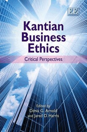 Denis G. Arnold, Jared D. Harris - Kantian Business Ethics, Inbunden