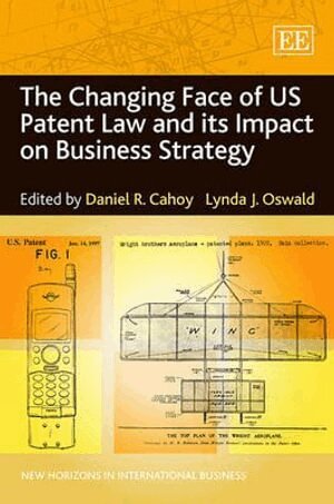 Daniel R. Cahoy, Lynda J. Oswald - Changing Face of US Patent Law and its Impact on Business Strategy, Inbunden