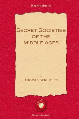 Thomas Keightley - Secret Societies of the Middle Ages, Häftad