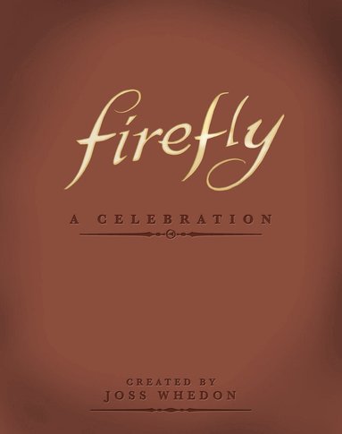 Joss Whedon - Firefly: A Celebration (Anniversary Edition), Inbunden