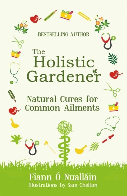 Fiann Ó Nualláin - Holistic Gardener: Natural Cures for Common Ailments, Inbunden