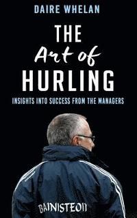 bokomslag Art of hurling: - insights into success from the managers