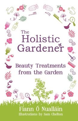 Fiann Ó Nualláin, Fiann Ó. Nualláin - Holistic Gardener: Beauty Treatments from the Garden, Häftad