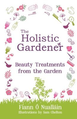 The Holistic Gardener: Beauty Treatments from the Garden 1