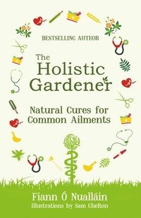 bokomslag The Holistic Gardener: Natural Cures for Common Ailments