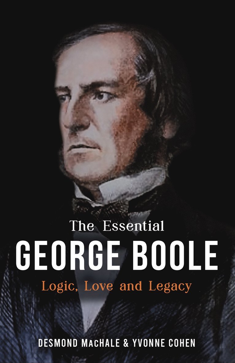 The Essential George Boole: Logic, Love and Legacy 1