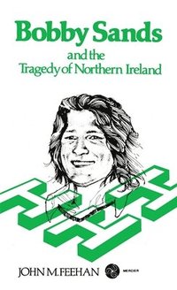 bokomslag Bobby Sands and the Tragedy of Northern Ireland