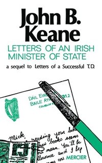 bokomslag Letters of an Irish Minister of State: A Sequel to 'Letters of a Successful T.D.'