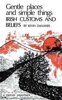 bokomslag Gentle Places and Simple Things: Irish Customs and Beliefs