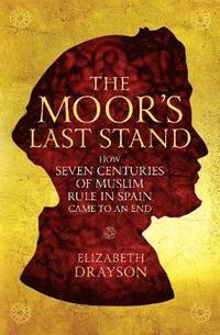 bokomslag Moors last stand - how seven centuries of muslim rule in spain came to an e