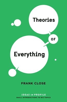 Frank Close - Theories of Everything: Ideas in Profile: Ideas in Profile, Häftad