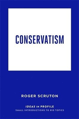 Roger Scruton - Conservatism: Ideas in Profile, Häftad