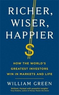 bokomslag Richer, Wiser, Happier: How the World's Greatest Investors Win in Markets and Life