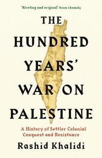 bokomslag The Hundred Years' War on Palestine: A History of Settler Colonial Conquest and Resistance