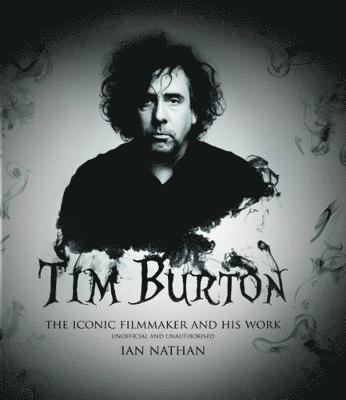 Ian Nathan - Tim Burton: The Iconic Filmmaker and His Work, Inbunden