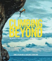 bokomslag Climbing beyond - the worlds greatest rock climbing adventures