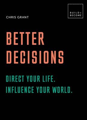 Chris Grant - Better Decisions: Direct your life. Influence your world., Inbunden