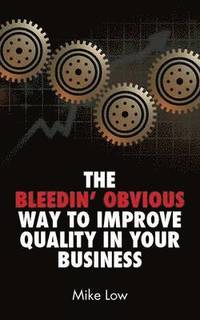 bokomslag The Bleedin' Obvious Way to Improve Quality in Your Business