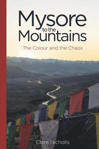 bokomslag Mysore to the Mountains: The Colour and the Chaos