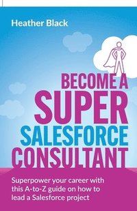 bokomslag Become a Super Salesforce Consultant