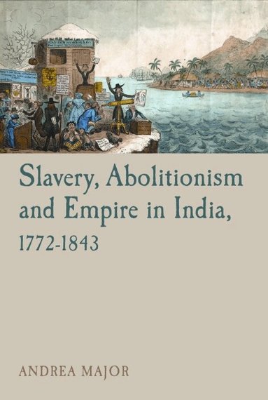 Andrea Major - Slavery, Abolitionism and Empire in India, 1772–1843, Häftad