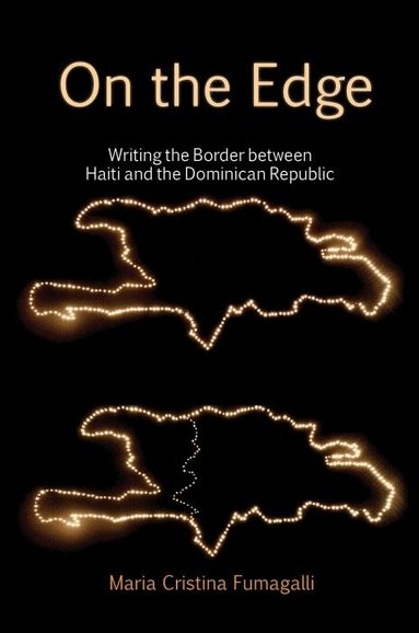 Maria Cristina Fumagalli - On the Edge: Writing the Border between Haiti and the Dominican Republic, Inbunden