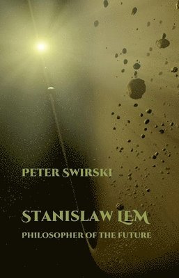 Peter Swirski - Stanislaw Lem: Philosopher of the Future, Inbunden