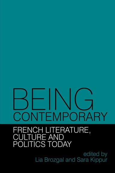 Lia Brozgal, Sara Kippur - Being Contemporary: French Literature, Culture and Politics Today, Inbunden