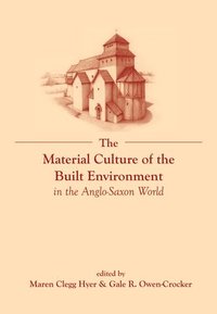 bokomslag The Material Culture of the Built Environment in the Anglo-Saxon World