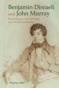 bokomslag Benjamin Disraeli and John Murray: The Politician, The Publisher and The Representative