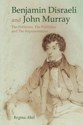 Benjamin Disraeli and John Murray: The Politician, The Publisher and The Representative 1