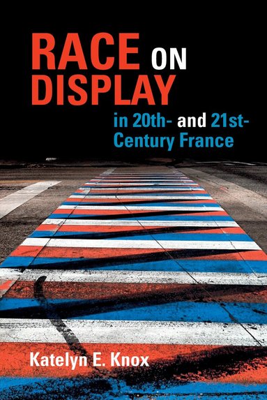 Katelyn E. Knox - Race on Display in 20th- and 21st- Century France, Inbunden