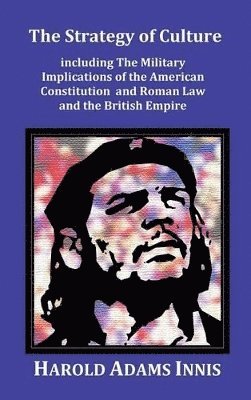 Harold Adams Innis - Strategy of Culture including The Military Implications of the American Constitution and Roman Law and the British Empire, Inbunden