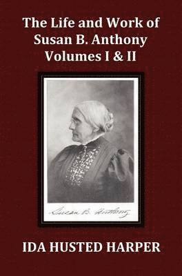 The Life and Work of Susan B. Anthony Volume 1 & Volume 2, with Appendix, 3 Indexes, Footnotes and Illustrations 1