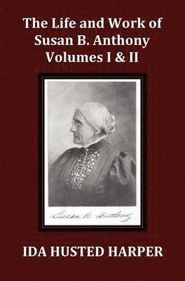 Life and Work of Susan B. Anthony Volume 1 & Volume 2, with Appendix, 3 Indexes, Footnotes and Illustrations
