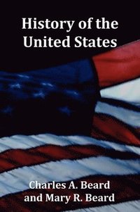 bokomslag History of the United States - with Index, Topical Syllabus, footnotes, tables of populations and Presidents and copious illustrations
