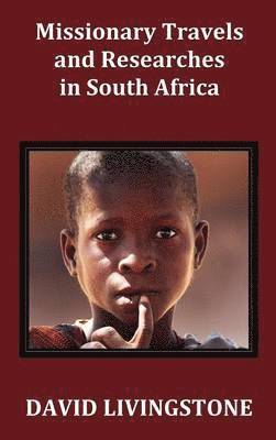 bokomslag Missionary Travels and Researches in South Africa; Including a Sketch of Sixteen Years' Residence in the Interior of Africa, and a Journey from the Cape of Good Hope to Loanda on the West Coast; Th...
