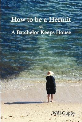 How to be a Hermit, or a Batchelor Keeps House 1