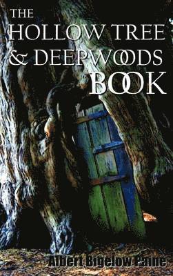 bokomslag The Hollow Tree and Deep Woods Book, Being a New Edition in One Volume of &quot;The Hollow Tree&quot; and &quot;In The Deep Woods&quot; with Several New Stories and Pictures Added